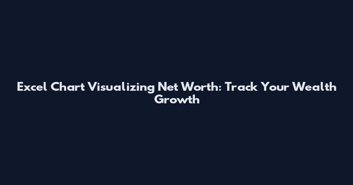 Excel Chart Visualizing Net Worth: Track Your Wealth Growth