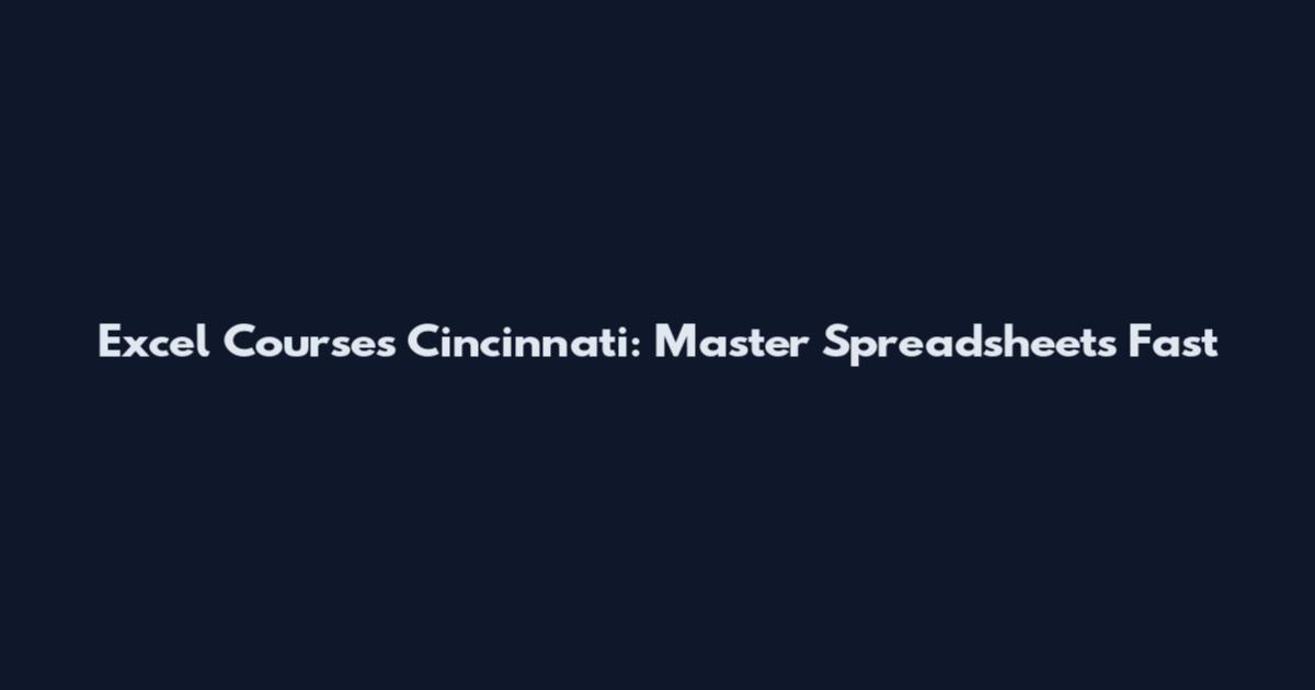 Excel Courses Cincinnati: Master Spreadsheets Fast