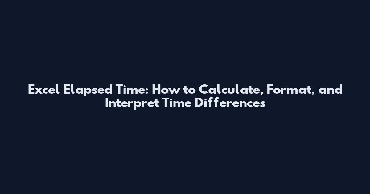 Excel Elapsed Time: How to Calculate, Format, and Interpret Time Differences