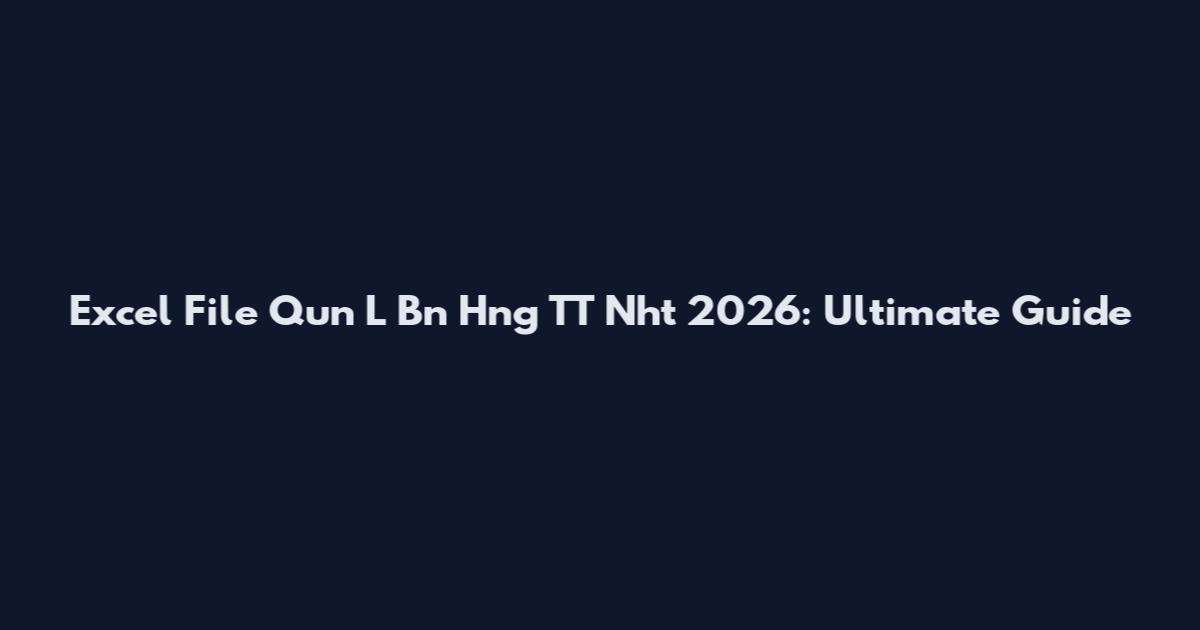 Excel File Qun L Bn Hng TT Nht 2026: Ultimate Guide