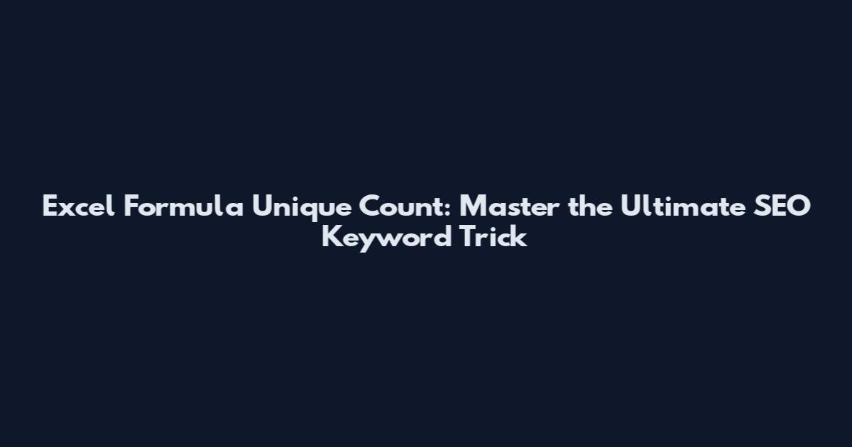 Excel Formula Unique Count: Master the Ultimate SEO Keyword Trick