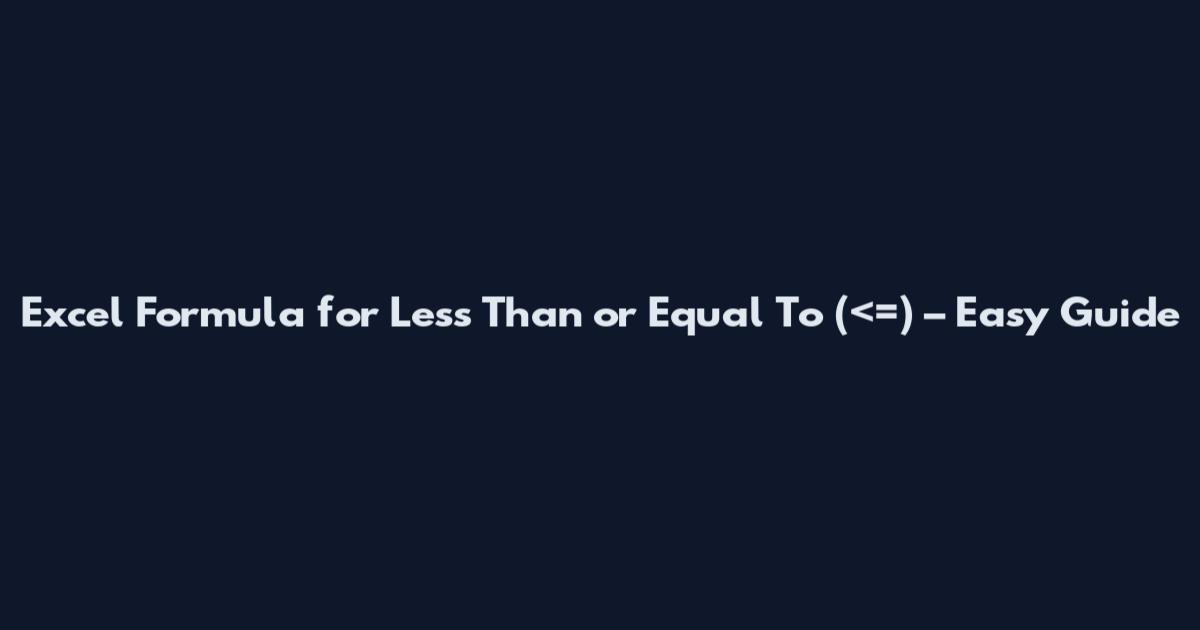 Excel Formula for Less Than or Equal To (<=) – Easy Guide
