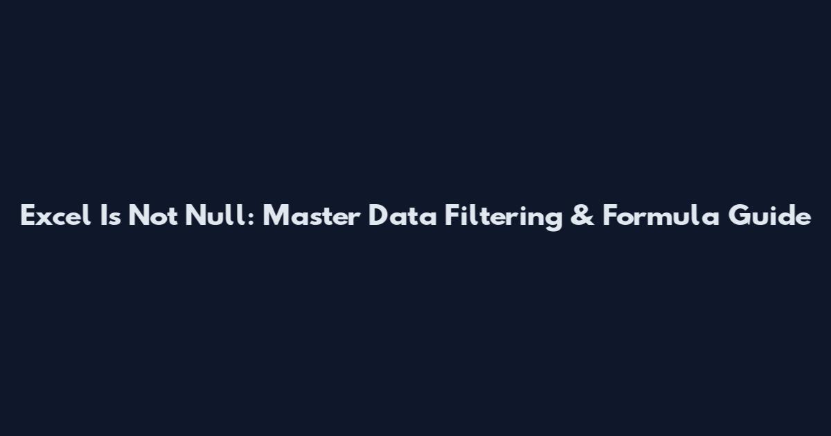 Excel Is Not Null: Master Data Filtering & Formula Guide