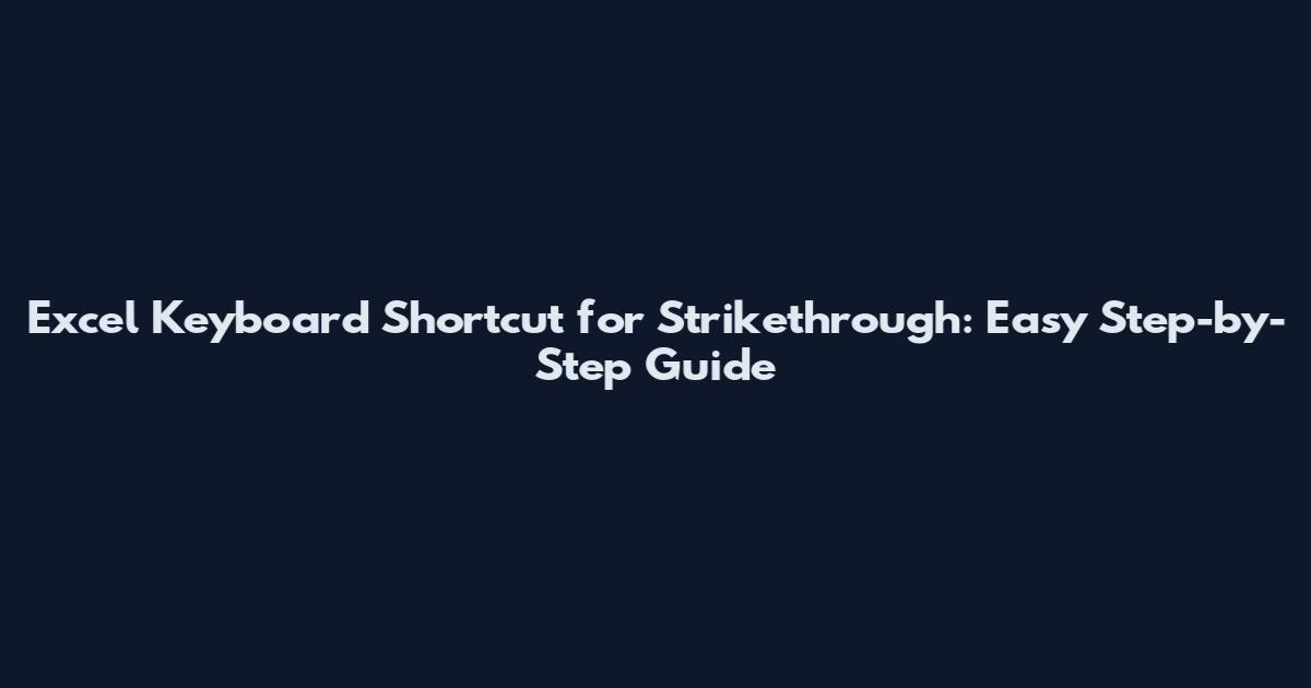 Excel Keyboard Shortcut for Strikethrough: Easy Step-by-Step Guide