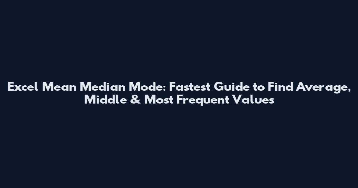 Excel Mean Median Mode: Fastest Guide to Find Average, Middle & Most Frequent Values