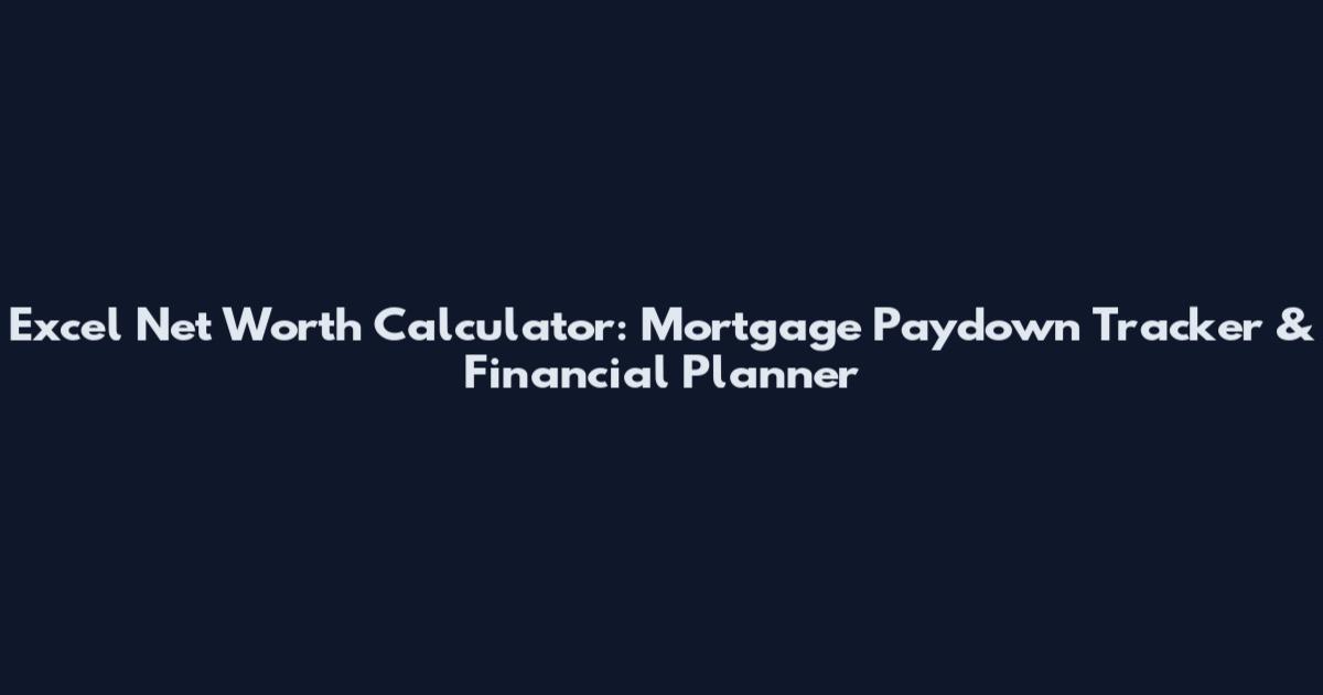 Excel Net Worth Calculator: Mortgage Paydown Tracker & Financial Planner