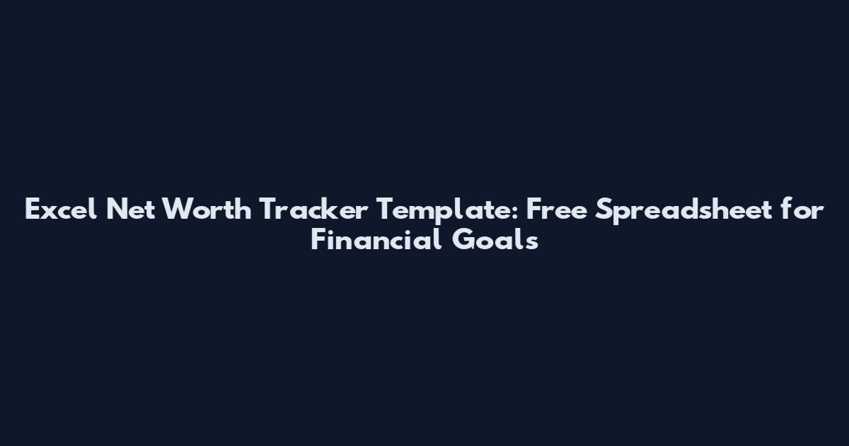 Excel Net Worth Tracker Template: Free Spreadsheet for Financial Goals