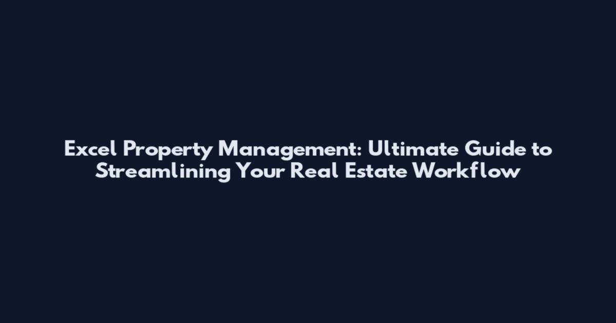 Excel Property Management: Ultimate Guide to Streamlining Your Real Estate Workflow