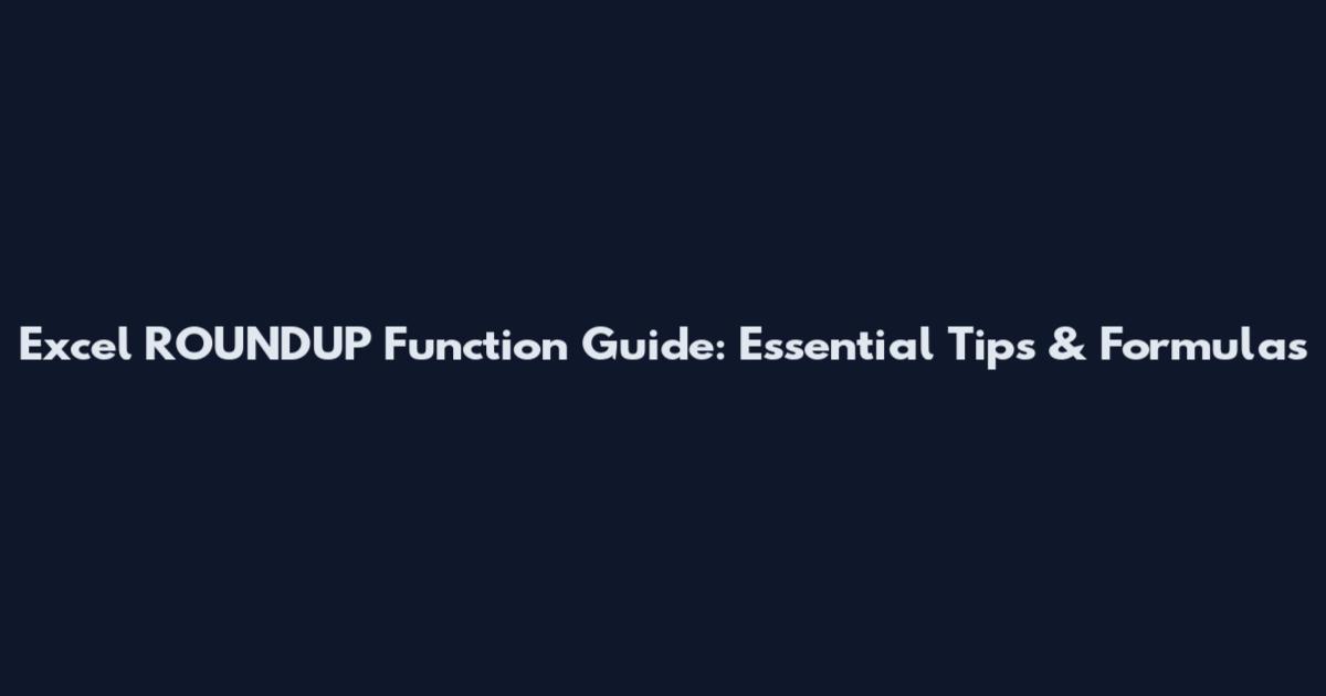 Excel ROUNDUP Function Guide: Essential Tips & Formulas