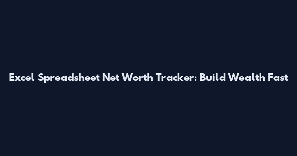 Excel Spreadsheet Net Worth Tracker: Build Wealth Fast