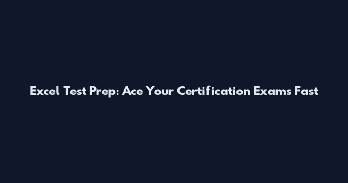 Excel Test Prep: Ace Your Certification Exams Fast
