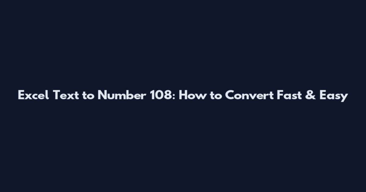 Excel Text to Number 108: How to Convert Fast & Easy