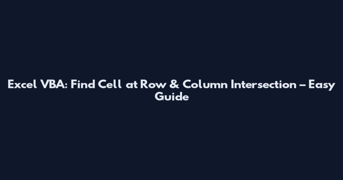 Excel VBA: Find Cell at Row & Column Intersection – Easy Guide