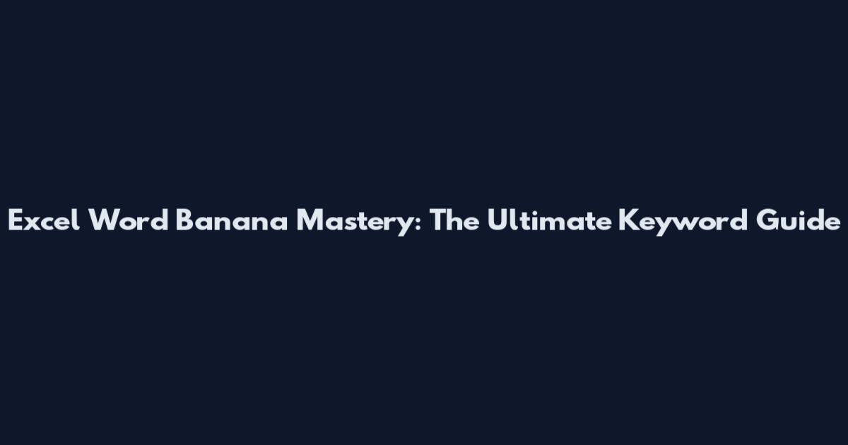 Excel Word Banana Mastery: The Ultimate Keyword Guide