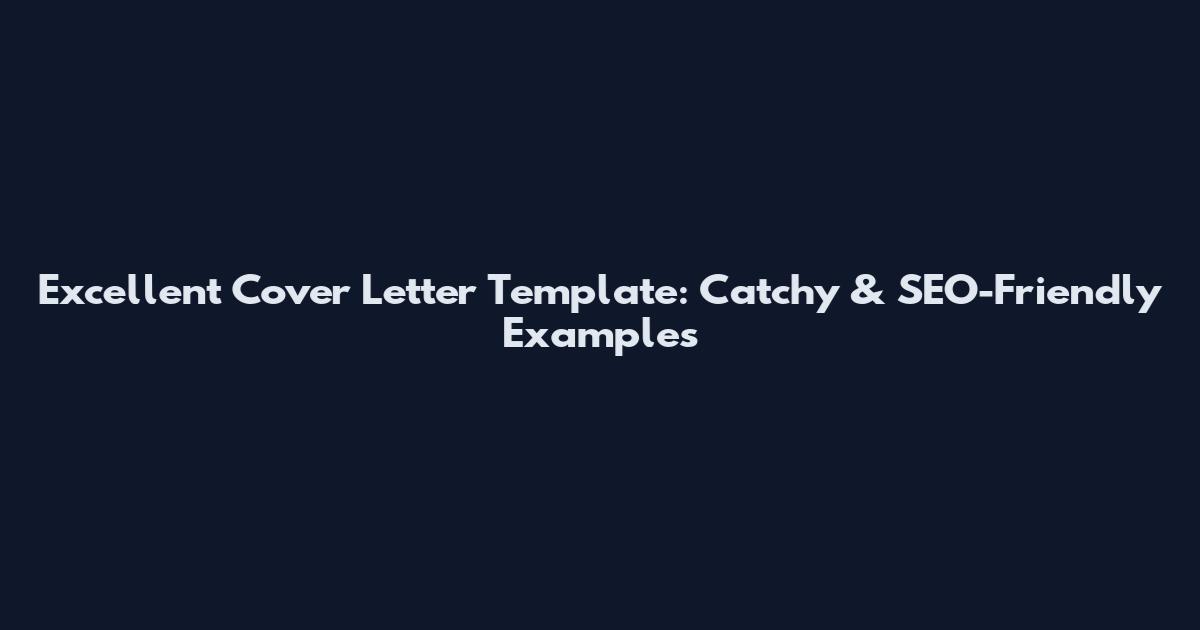 Excellent Cover Letter Template: Catchy & SEO-Friendly Examples