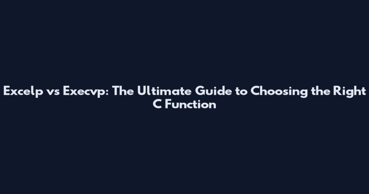Excelp vs Execvp: The Ultimate Guide to Choosing the Right C Function