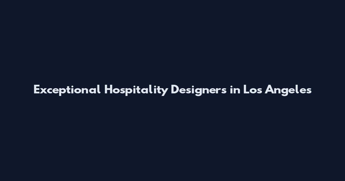 Exceptional Hospitality Designers in Los Angeles