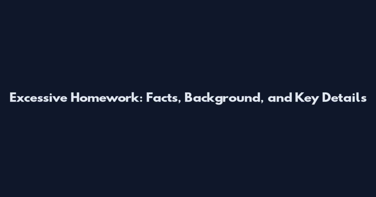 Excessive Homework: Facts, Background, and Key Details