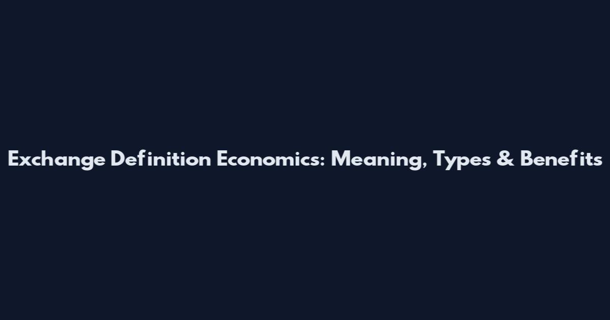Exchange Definition Economics: Meaning, Types & Benefits