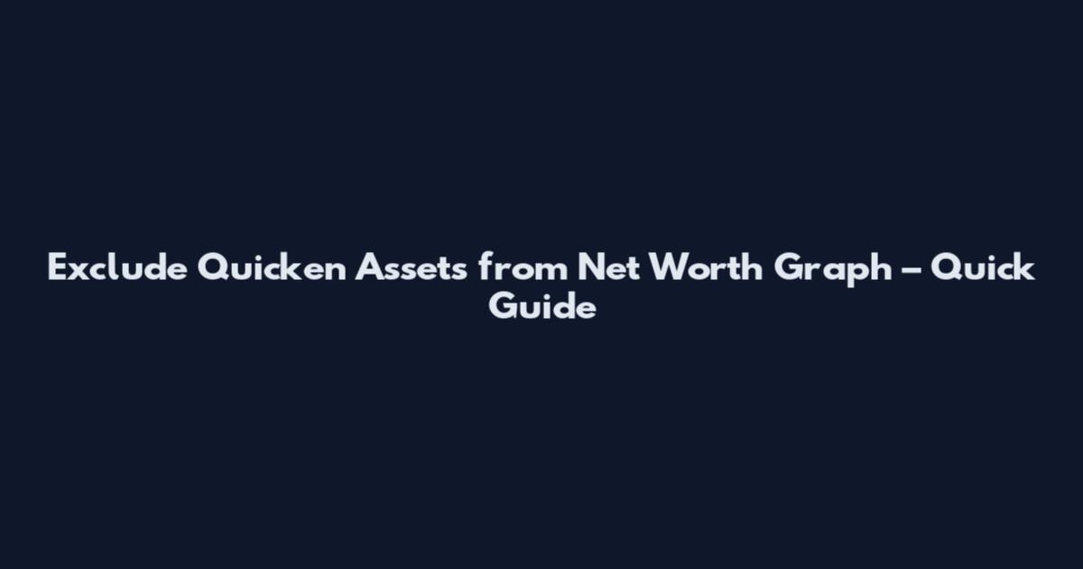 Exclude Quicken Assets from Net Worth Graph – Quick Guide