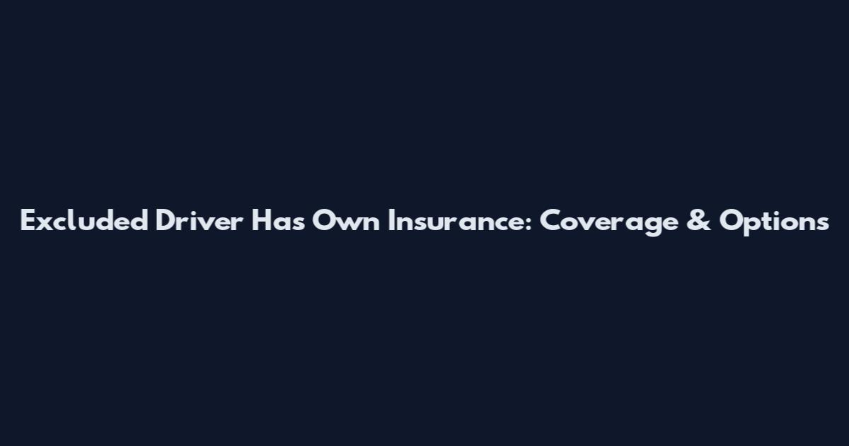 Excluded Driver Has Own Insurance: Coverage & Options
