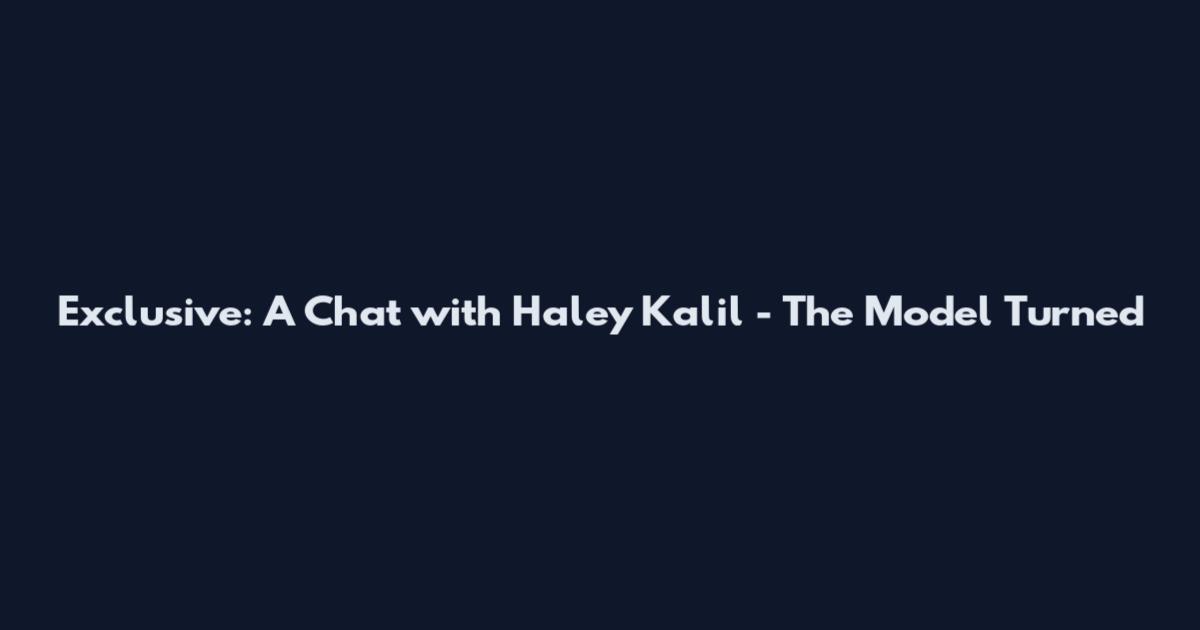 Exclusive: A Chat with Haley Kalil - The Model Turned