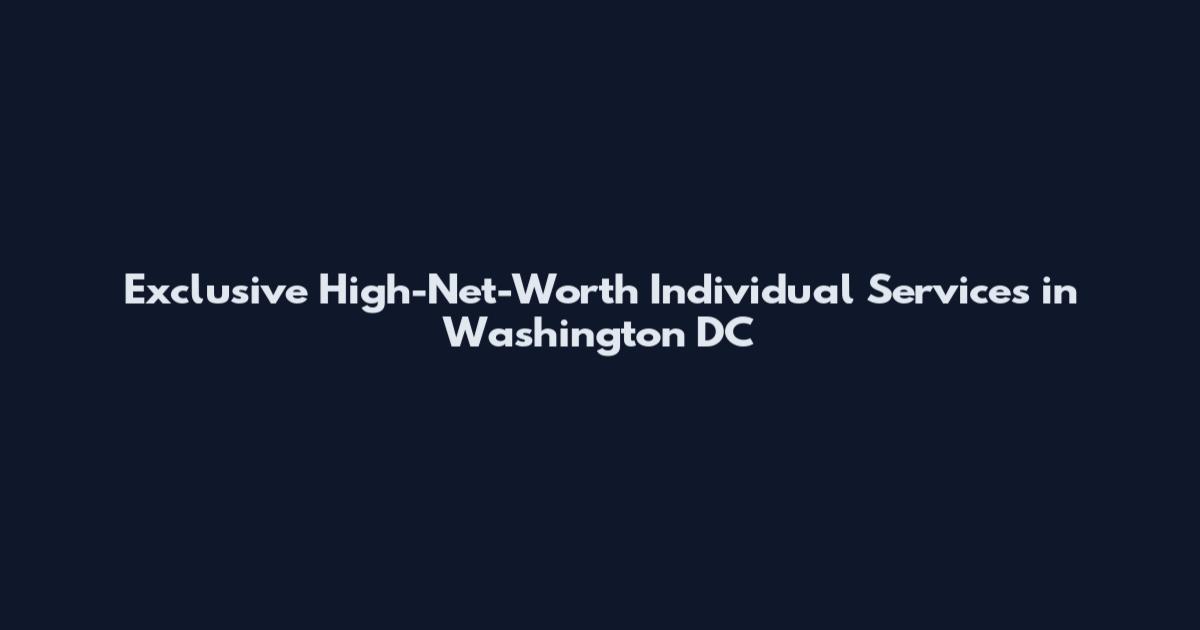 Exclusive High-Net-Worth Individual Services in Washington DC