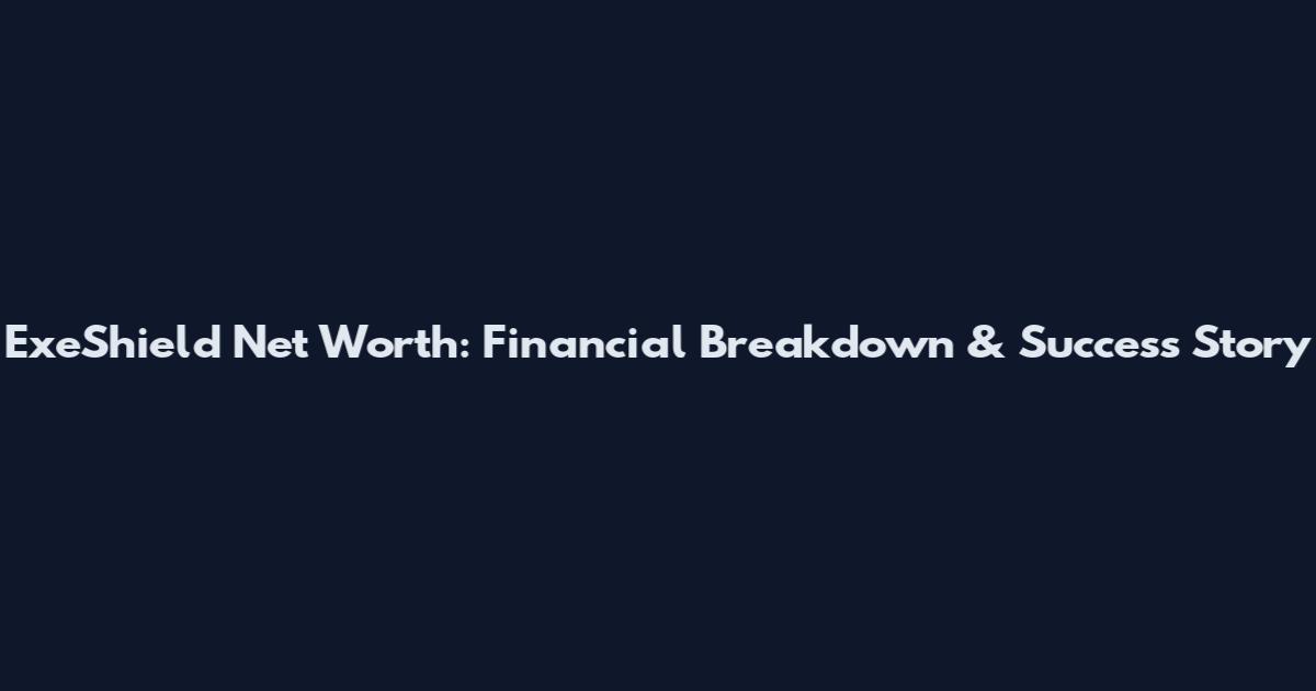 ExeShield Net Worth: Financial Breakdown & Success Story