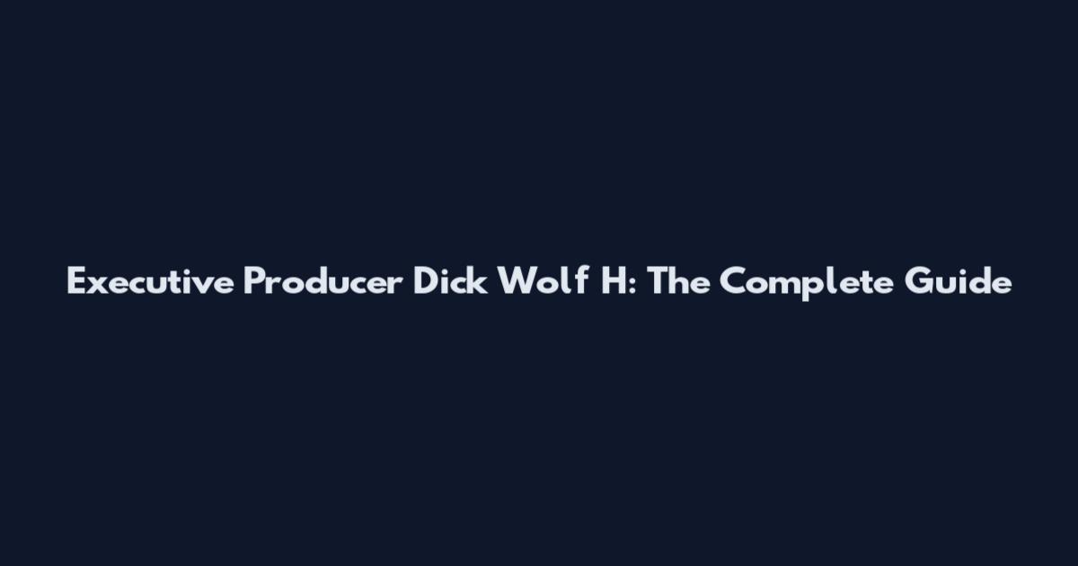 Executive Producer Dick Wolf H: The Complete Guide