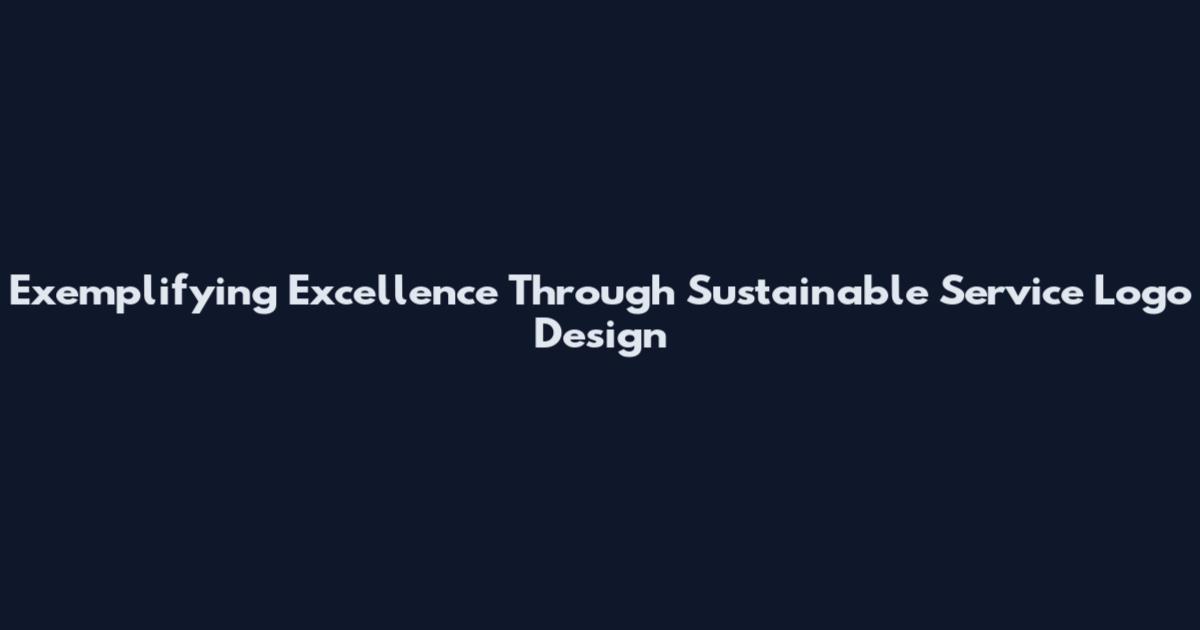 Exemplifying Excellence Through Sustainable Service Logo Design
