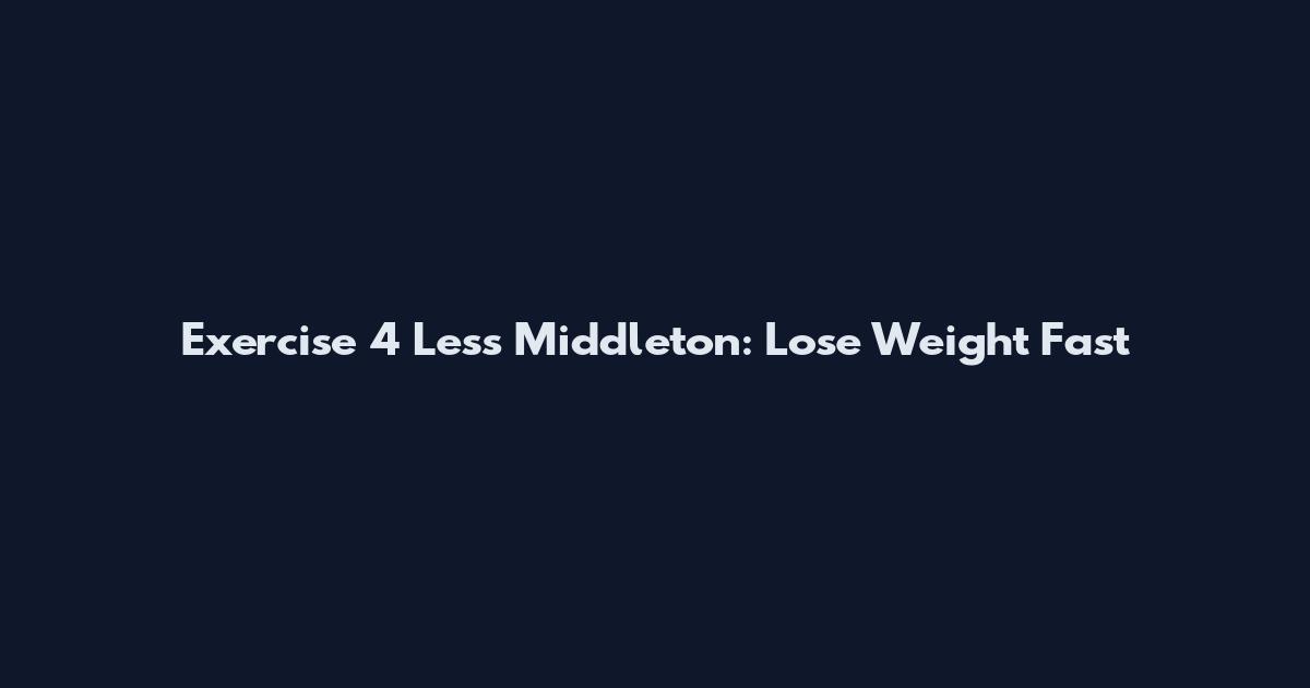 Exercise 4 Less Middleton: Lose Weight Fast