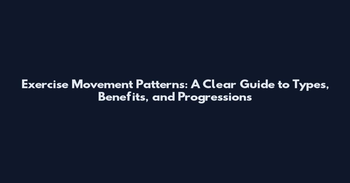 Exercise Movement Patterns: A Clear Guide to Types, Benefits, and Progressions