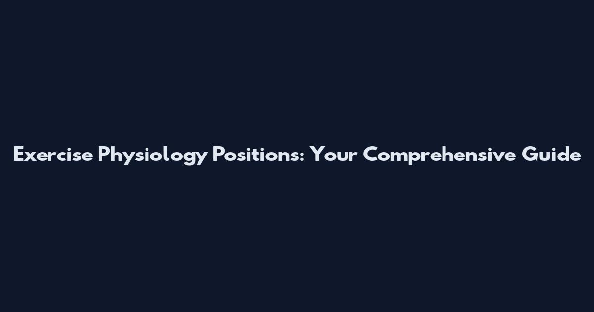 Exercise Physiology Positions: Your Comprehensive Guide