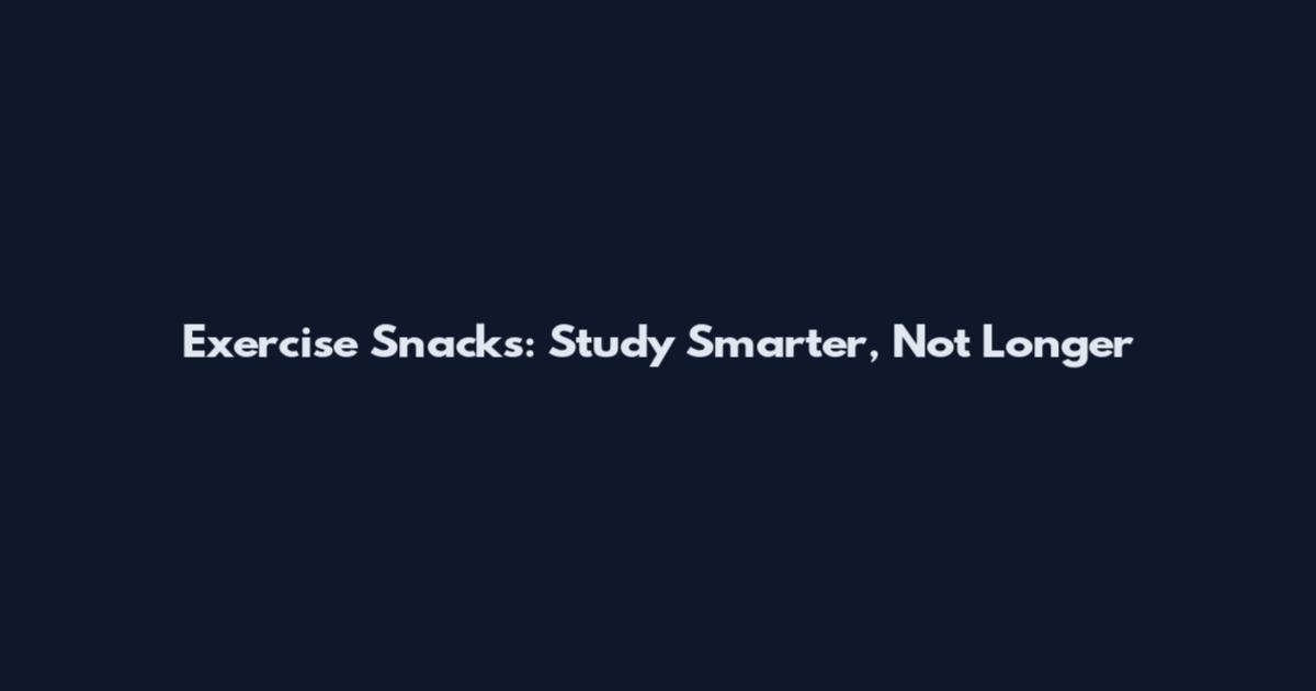 Exercise Snacks: Study Smarter, Not Longer