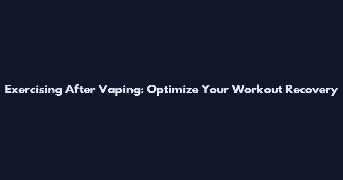 Exercising After Vaping: Optimize Your Workout Recovery