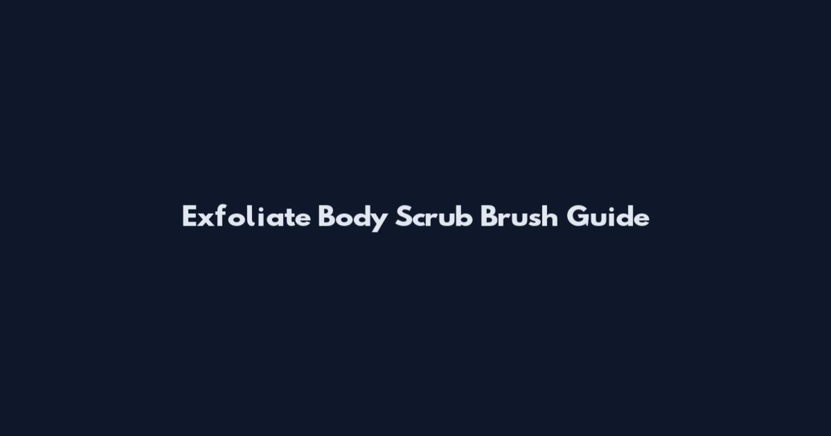 Exfoliate Body Scrub Brush Guide