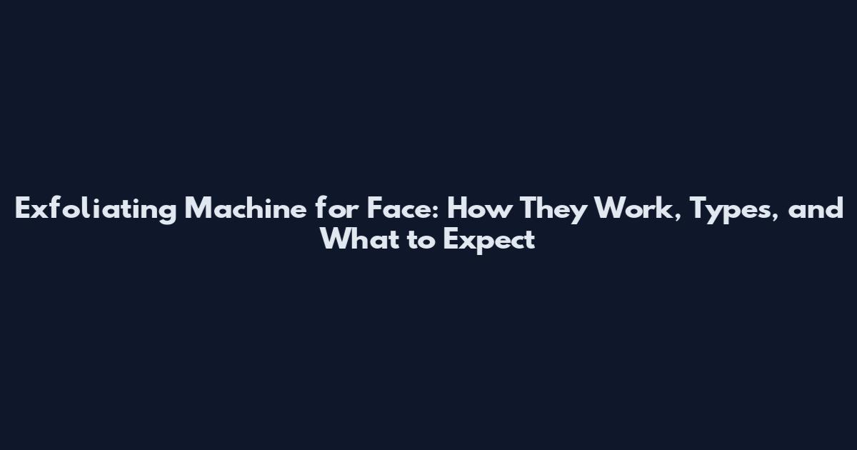 Exfoliating Machine for Face: How They Work, Types, and What to Expect