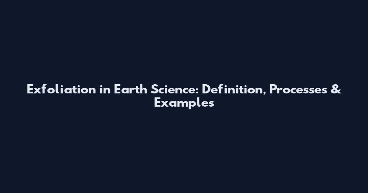 Exfoliation in Earth Science: Definition, Processes & Examples