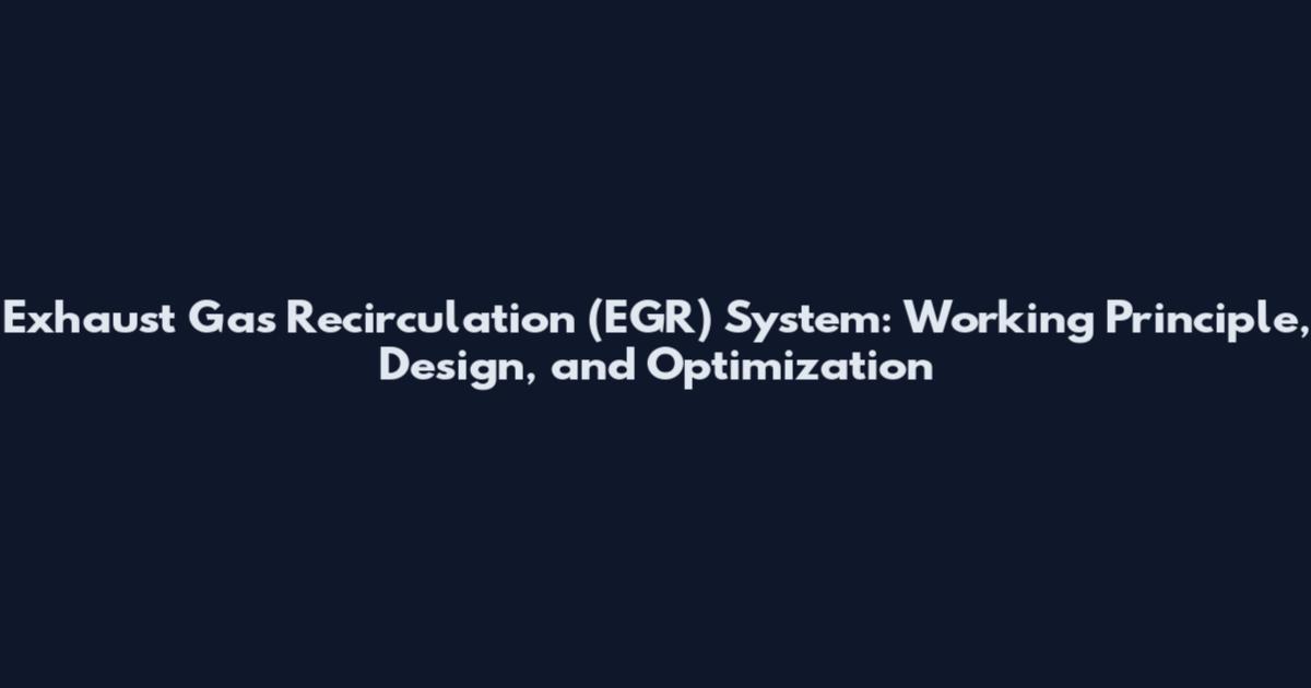 Exhaust Gas Recirculation (EGR) System: Working Principle, Design, and Optimization