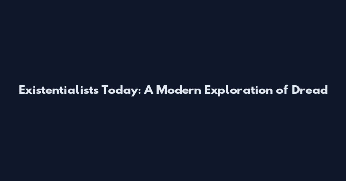 Existentialists Today: A Modern Exploration of Dread