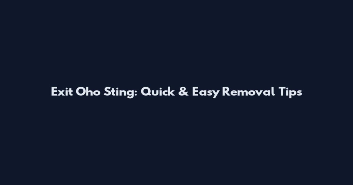 Exit Oho Sting: Quick & Easy Removal Tips