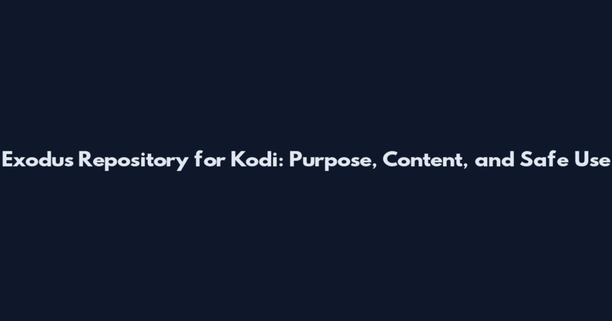 Exodus Repository for Kodi: Purpose, Content, and Safe Use