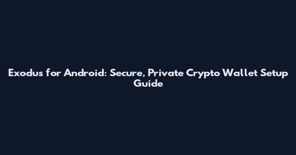 Exodus for Android: Secure, Private Crypto Wallet Setup Guide