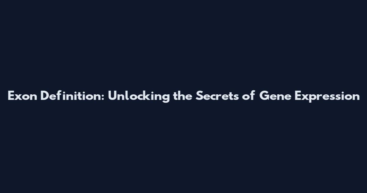 Exon Definition: Unlocking the Secrets of Gene Expression