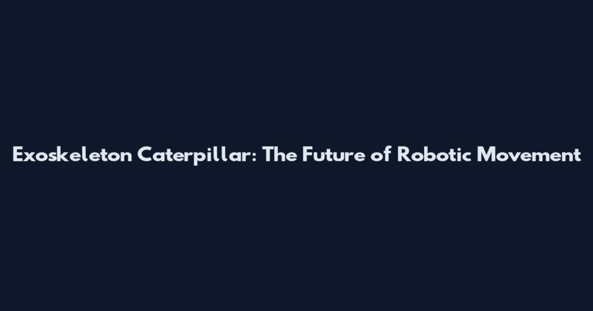 Exoskeleton Caterpillar: The Future of Robotic Movement
