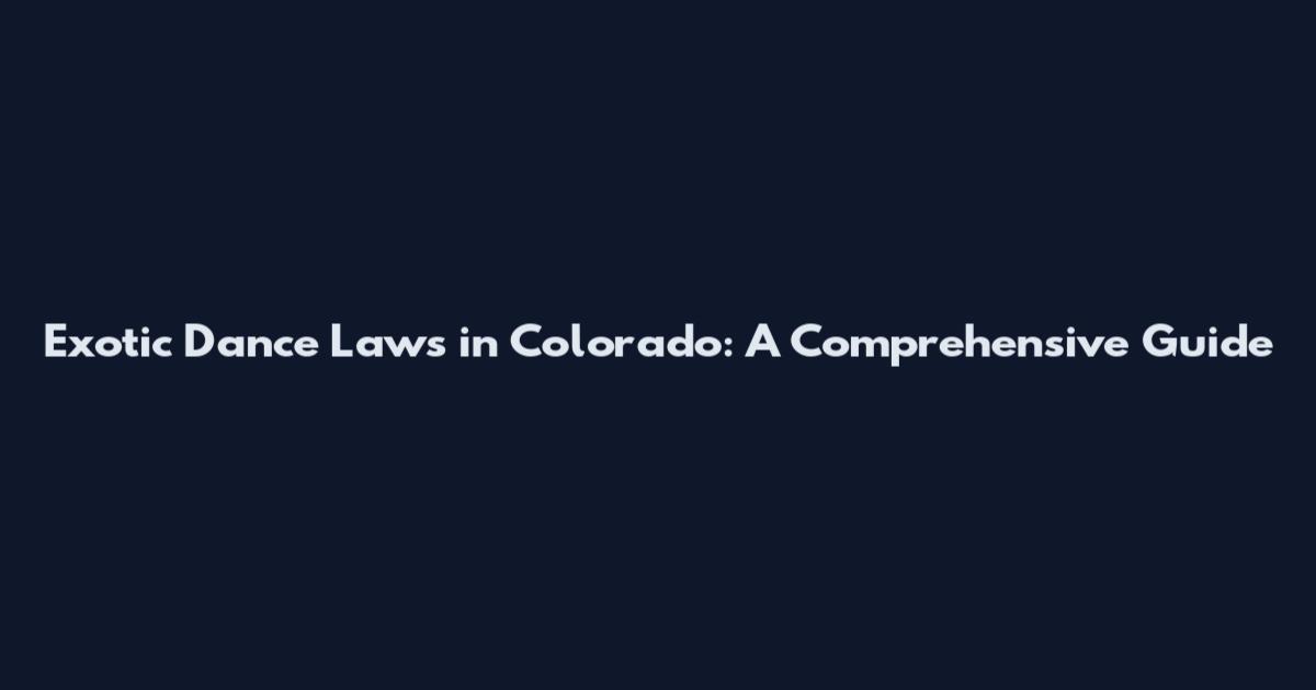 Exotic Dance Laws in Colorado: A Comprehensive Guide