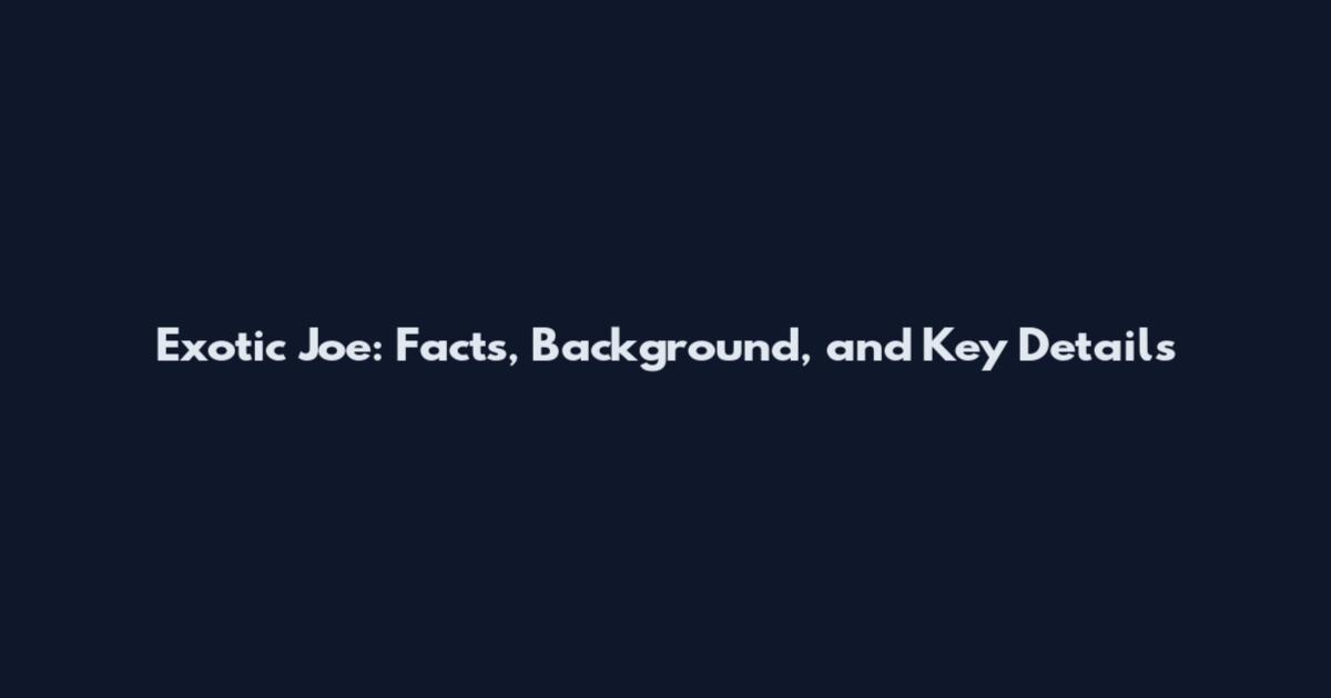 Exotic Joe: Facts, Background, and Key Details