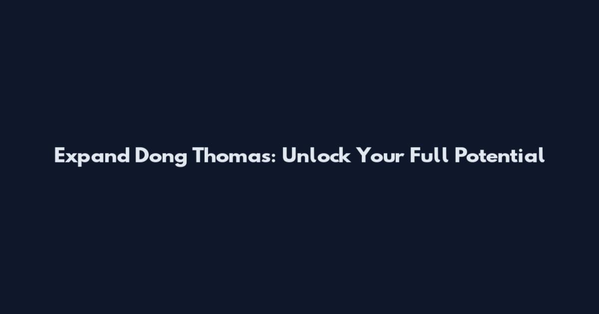 Expand Dong Thomas: Unlock Your Full Potential