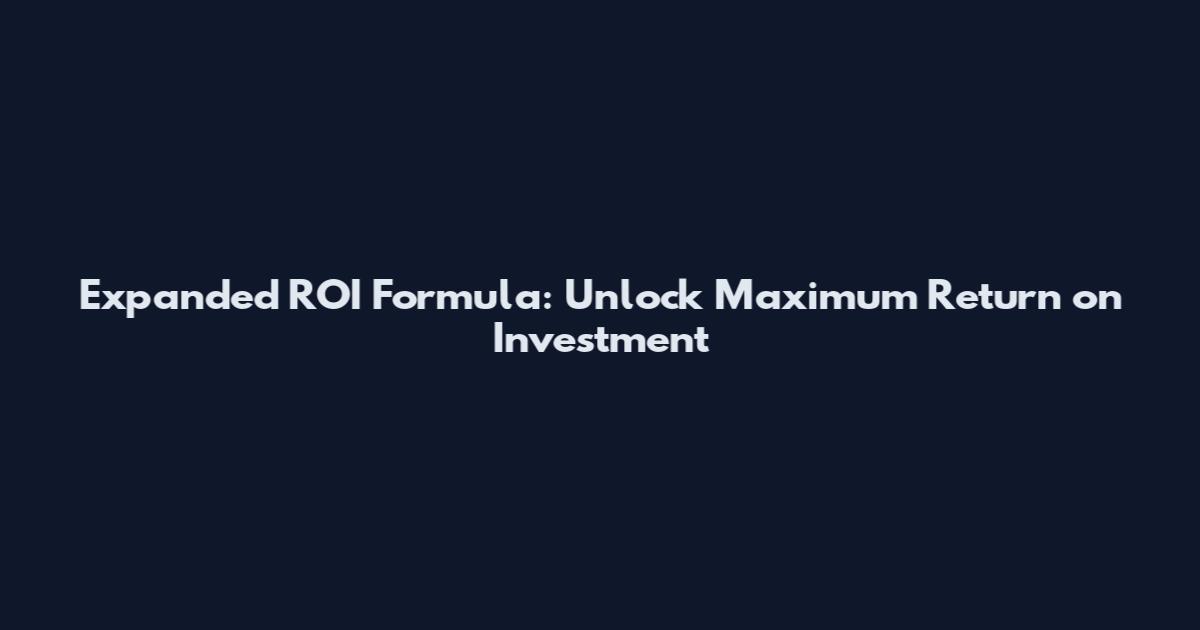 Expanded ROI Formula: Unlock Maximum Return on Investment