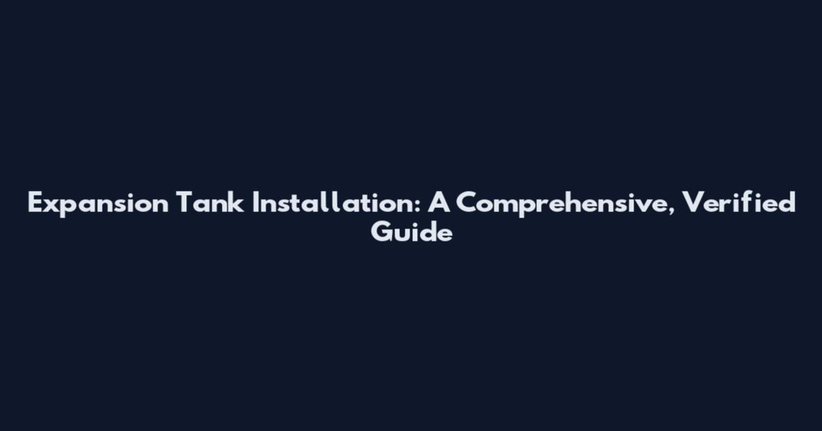 Expansion Tank Installation: A Comprehensive, Verified Guide